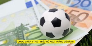 Cược chấp 3 trái Mana88 - Hiểu rõ kèo, thắng dễ dàng