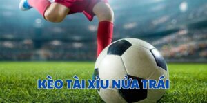 Kèo tài xỉu nửa trái CF68 - Cách bắt kèo chuẩn xác